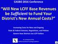 CASBO 2016 Conference “Will New LCFF Base Revenues be Sufficient to Fund Your District's New Annual Costs?” Increasing Costs for New and Ongoing State.