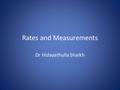 Rates and Measurements Dr Hidayathulla Shaikh. Objectives At the end of the lecture students should be able to Discuss incidence Discuss prevalence Explain.