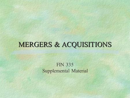 MERGERS & ACQUISITIONS FIN 335 Supplemental Material.