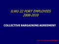 PORT OF TACOMA ILWU 22 PORT EMPLOYEES 2008-2010 COLLECTIVE BARGAINING AGREEMENT.