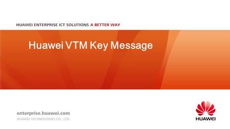 Huawei VTM Key Message. 1 Huawei VTM Key Messages (1/3) 1. Mini bank branch: easy deployment, anywhere as required Product feature 1: Integrated and comprehensive.