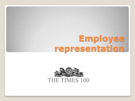 Employee representation THE TIMES 100. Trade Unions Trade unions are organisations that represents the interests of workers across a range of issues.