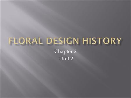 Chapter 2 Unit 2. 1. I Can Identify the origins of Floral Design? 2. I Can Identify 4 major events that floral arrangements are used for in today’s society?