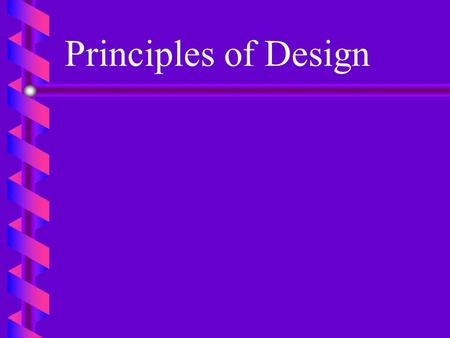 Principles of Design Balance b b A. Stability of an arrangement 1. Arrangement appears secure and stable 2. Balance must be both visual and actual.