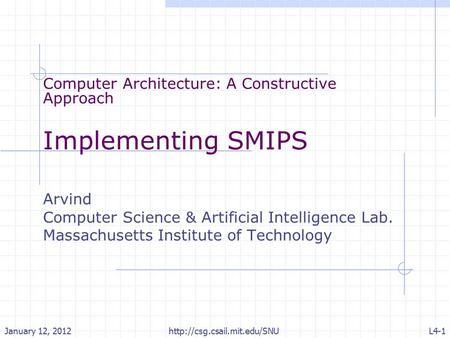 Computer Architecture: A Constructive Approach Implementing SMIPS Arvind Computer Science & Artificial Intelligence Lab. Massachusetts Institute of Technology.