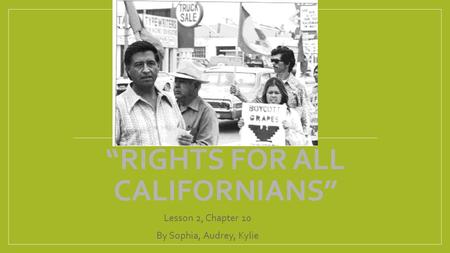 “RIGHTS FOR ALL CALIFORNIANS” Lesson 2, Chapter 10 By Sophia, Audrey, Kylie.