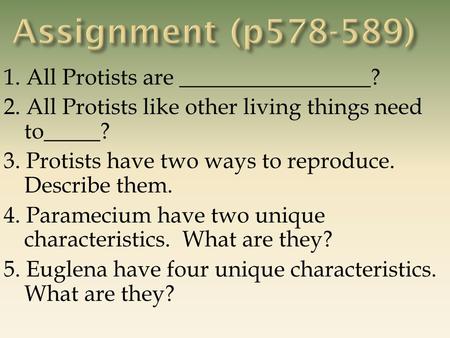 1. All Protists are _________________? 2. All Protists like other living things need to_____? 3. Protists have two ways to reproduce. Describe them. 4.