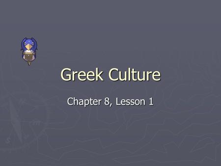 Greek Culture Chapter 8, Lesson 1. Greek Beliefs ► You should have an understanding of city- states.  Independent states made up of a city and land surrounding.