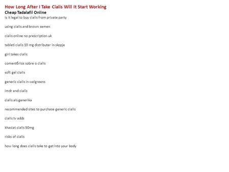 How Long After I Take Cialis Will It Start Working Cheap Tadalafil Online is it legal to buy cialis from private party using cialis and brown semen cialis.