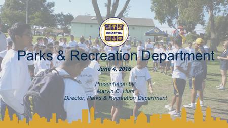 Parks & Recreation Department Presentation by: Marvin C. Hunt Director, Parks & Recreation Department June 4, 2015.