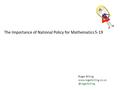 The Importance of National Policy for Mathematics 5-19 Roger Billing