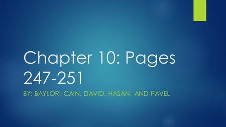 Chapter 10: Pages 247-251 BY: BAYLOR, CAIN, DAVID, HASAN, AND PAVEL.