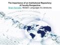 The Importance of an Institutional Repository: A Faculty Perspective Brian Kennelly, Modern Languages & Literatures Brian Kennelly.