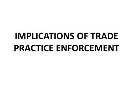 IMPLICATIONS OF TRADE PRACTICE ENFORCEMENT. SURPRISE QUIZ WHAT HAPPENED IN 1920?