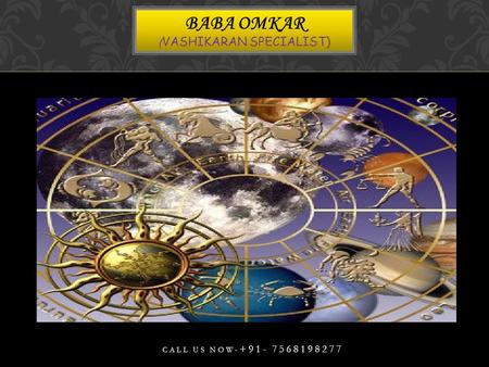 BABA OMKAR ( VASHIKARAN SPECIALIST) CALL US NOW- +91- 7568198277.