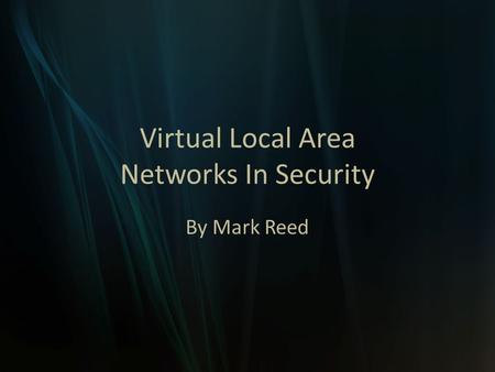 Virtual Local Area Networks In Security By Mark Reed.