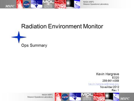 NASA MSFC Mission Operations Laboratory MSFC NASA MSFC Mission Operations Laboratory Radiation Environment Monitor Kevin Hargrave EO20 256-961-4358