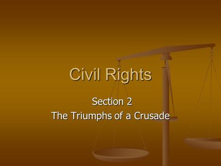 Civil Rights Section 2 Section 2 The Triumphs of a Crusade.