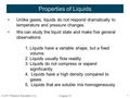 Properties of Liquids Unlike gases, liquids do not respond dramatically to temperature and pressure changes. We can study the liquid state and make five.