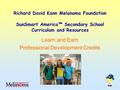 Richard David Kann Melanoma Foundation SunSmart America™ Secondary School Curriculum and Resources Learn and Earn Professional Development Credits.