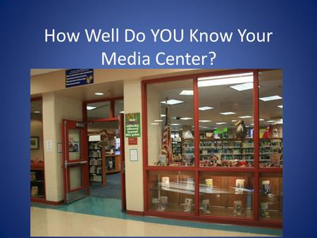 How Well Do YOU Know Your Media Center?. Come On In!