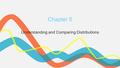 Chapter 5 Understanding and Comparing Distributions.