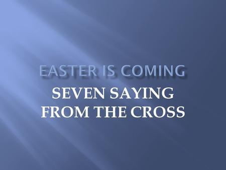 SEVEN SAYING FROM THE CROSS. Luke 23:32-43; 7:34 II Corinthians 5:6, 8 Philippians 1:21-23 John 14:1ff Romans 5:7-8.