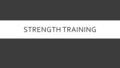 STRENGTH TRAINING. WHAT IS IT?  STRENGTH TRAINING = an exercise in which force is exerted against “resistance”  What is the resistance in an exercise.