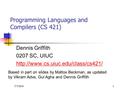 7/7/20161 Programming Languages and Compilers (CS 421) Dennis Griffith 0207 SC, UIUC  Based in part on slides by Mattox.