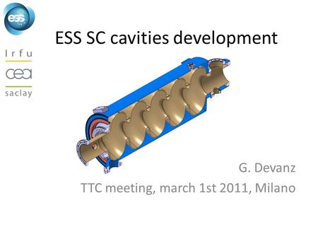 ESS SC cavities development G. Devanz TTC meeting, march 1st 2011, Milano.