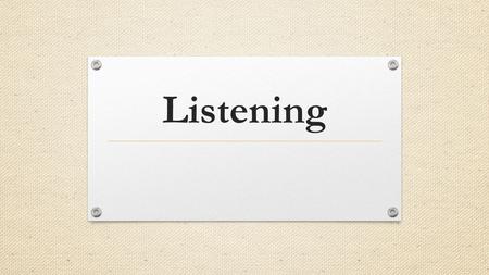 Listening. Communication Implies at least 2 people: One to create a meaningful message and one to recreate the message.