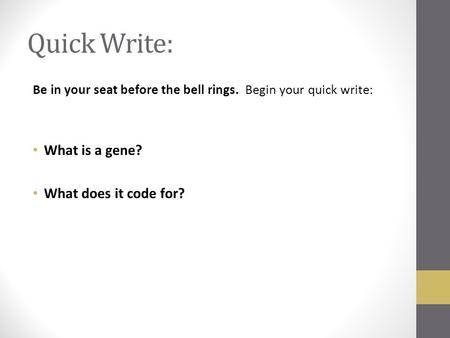 Quick Write: Be in your seat before the bell rings. Begin your quick write: What is a gene? What does it code for?