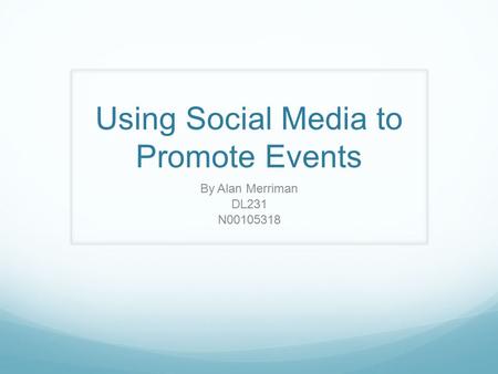 Using Social Media to Promote Events By Alan Merriman DL231 N00105318.