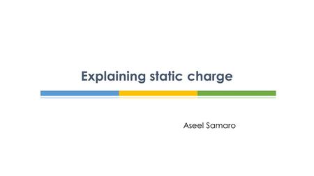 Aseel Samaro Explaining static charge.  In ancient Greece, people started to put forward ideas about atoms.  They thought that atoms were the most basic.