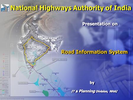 Road Information System IT & Planning Division, NHAI Presentation on National Highways Authority of India byby + +