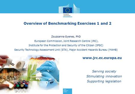 Www.jrc.ec.europa.eu Serving society Stimulating innovation Supporting legislation Overview of Benchmarking Exercises 1 and 2 Zsuzsanna Gyenes, PhD European.