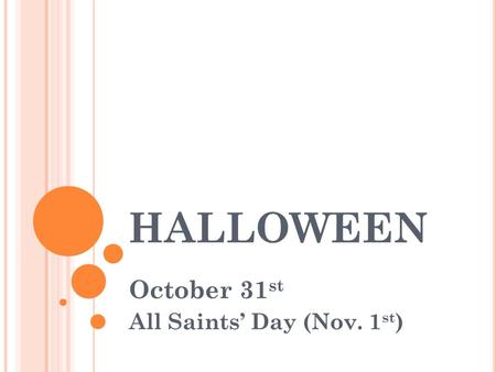 HALLOWEEN October 31 st All Saints’ Day (Nov. 1 st )