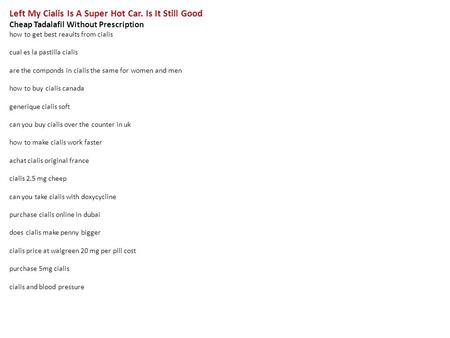 Left My Cialis Is A Super Hot Car. Is It Still Good Cheap Tadalafil Without Prescription how to get best reaults from cialis cual es la pastilla cialis.