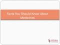 Facts You Should Know About Medicines. Introduction Medicine is derived from a Latin word medicus, which means “a doctor”. Medicine has been in existence.