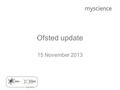 Ofsted update 15 November 2013. Ofsted Framework- Focus of inspections Overall effectiveness –Achievement of pupils at the school –Quality of teaching.