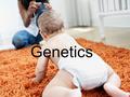 Genetics What is Genetics? The scientific study of heredity.