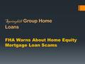 Springhill Group Home Loans FHA Warns About Home Equity Mortgage Loan Scams.