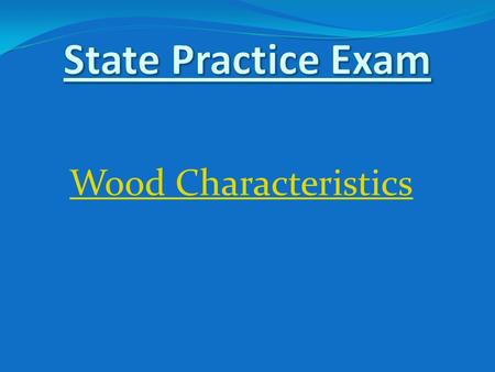 State Practice Exam Wood Characteristics.