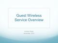 Guest Wireless Service Overview Andrew Rader November, 2013.