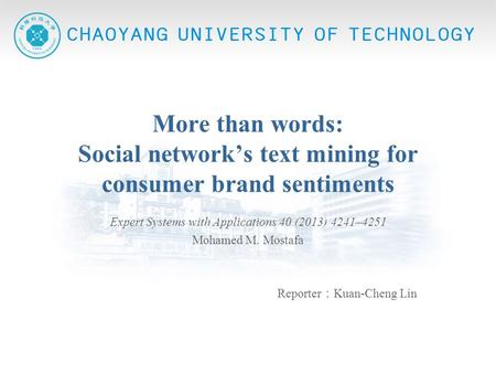 More than words: Social network’s text mining for consumer brand sentiments Expert Systems with Applications 40 (2013) 4241–4251 Mohamed M. Mostafa Reporter.