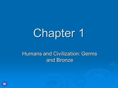 Chapter 1 Humans and Civilization: Germs and Bronze W.