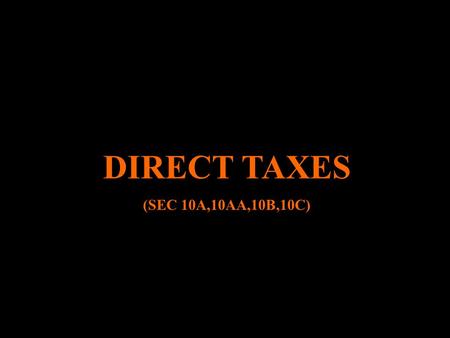 DIRECT TAXES (SEC 10A,10AA,10B,10C).  SEC 10 A TAX HOLIDAY FOR INDUSTRIAL UNITS IN FREE TRADE ZONES.(10 A)  TAX HOLIDAY FOR NEWLY EST (SECABLISHED UNITS.