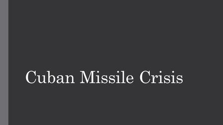 Cuban Missile Crisis. Lesson Overview Video – 10 minutes  The end gets a bit propaganda-y  It leaves out Turkey, which is what we want for the lesson.