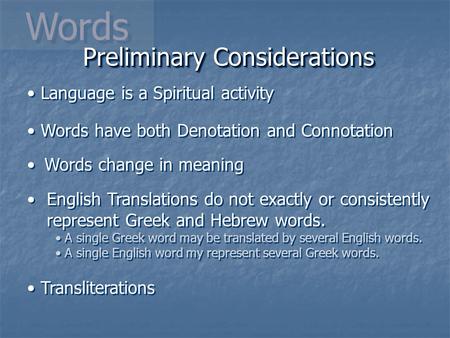 Words Words have both Denotation and Connotation Words change in meaning English Translations do not exactly or consistently represent Greek and Hebrew.