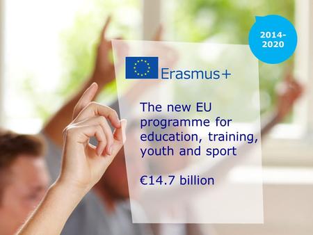 Date: in 12 pts The new EU programme for education, training, youth and sport €14.7 billion.